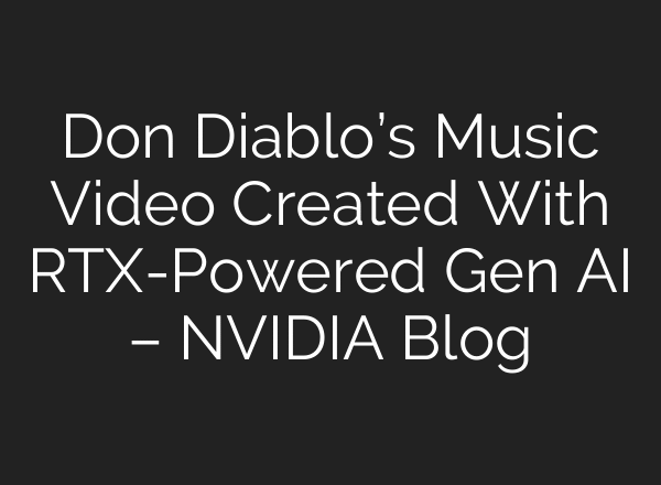 Don Diablo’s Music Video Created With RTX-Powered Gen AI – NVIDIA Blog