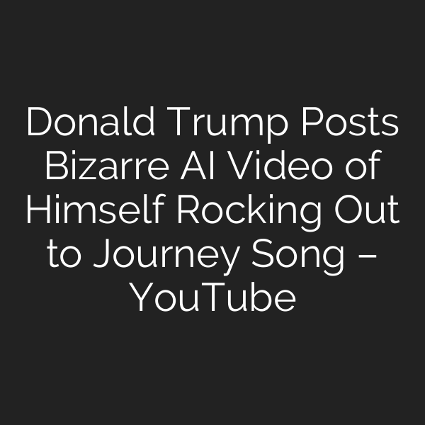 Donald Trump Posts Bizarre AI Video of Himself Rocking Out to Journey Song – YouTube