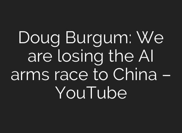 Doug Burgum: We are losing the AI arms race to China – YouTube
