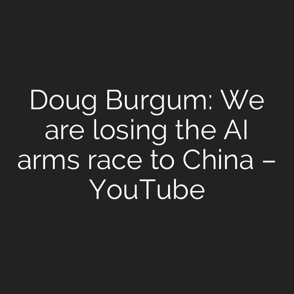 Doug Burgum: We are losing the AI arms race to China – YouTube