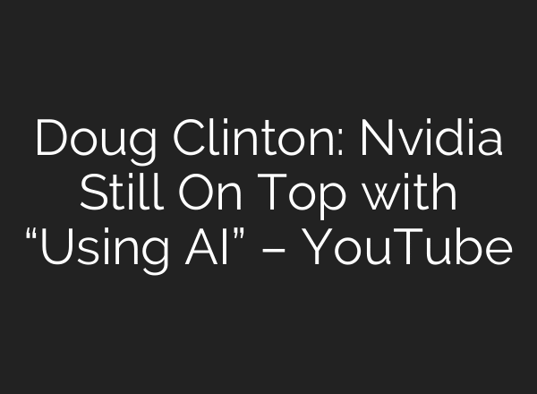 Doug Clinton: Nvidia Still On Top with “Using AI” – YouTube