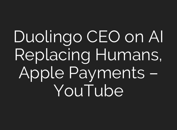Duolingo CEO on AI Replacing Humans, Apple Payments – YouTube