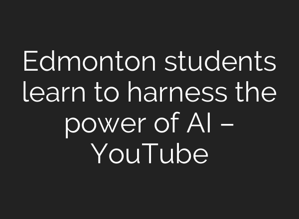 Edmonton students learn to harness the power of AI – YouTube