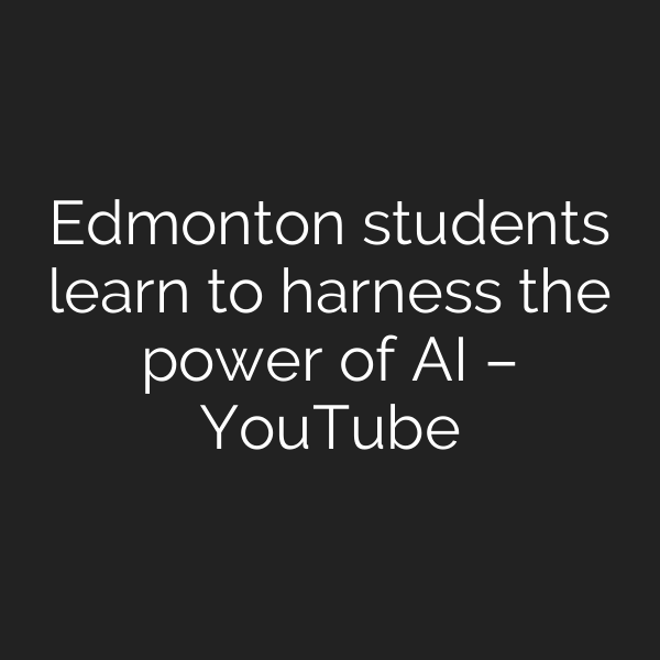 Edmonton students learn to harness the power of AI – YouTube