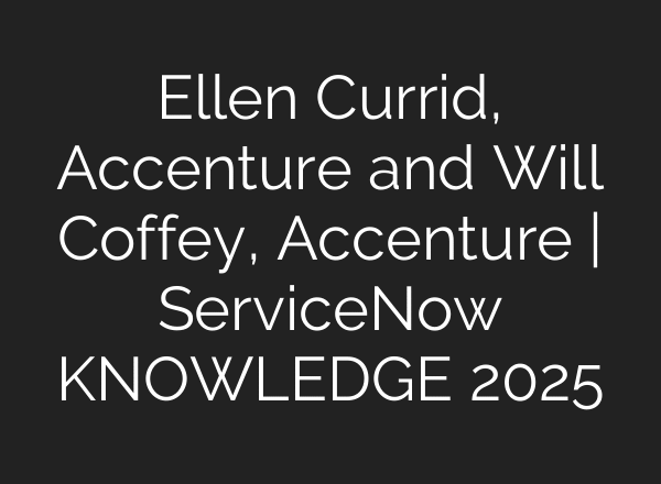 Ellen Currid, Accenture and Will Coffey, Accenture | ServiceNow KNOWLEDGE 2025