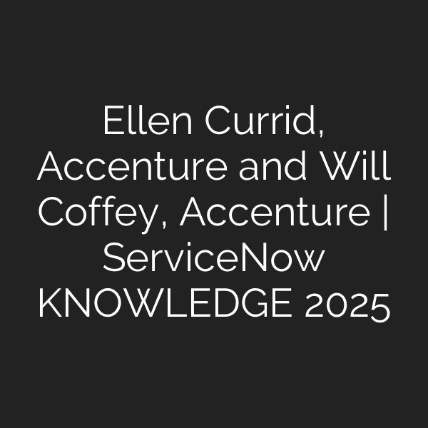 Ellen Currid, Accenture and Will Coffey, Accenture | ServiceNow KNOWLEDGE 2025