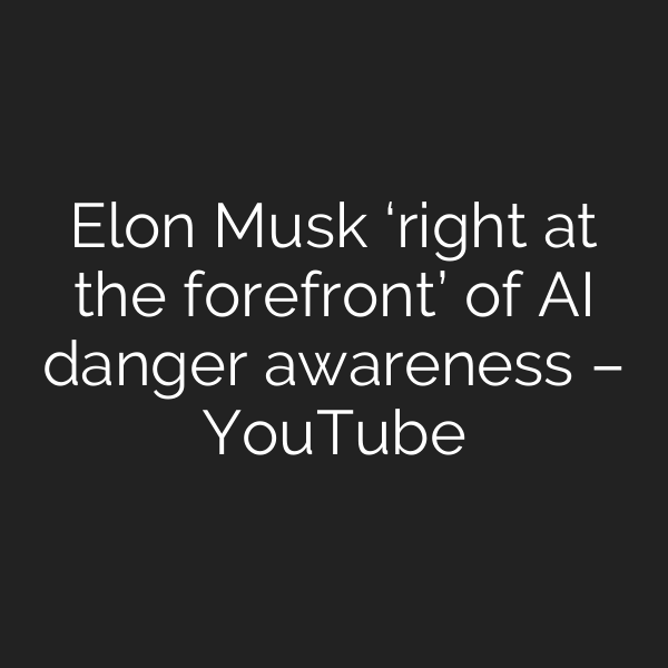 Elon Musk ‘right at the forefront’ of AI danger awareness – YouTube