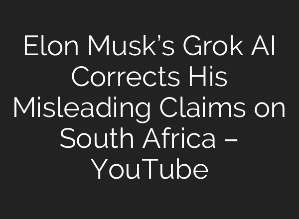 Elon Musk’s Grok AI Corrects His Misleading Claims on South Africa – YouTube