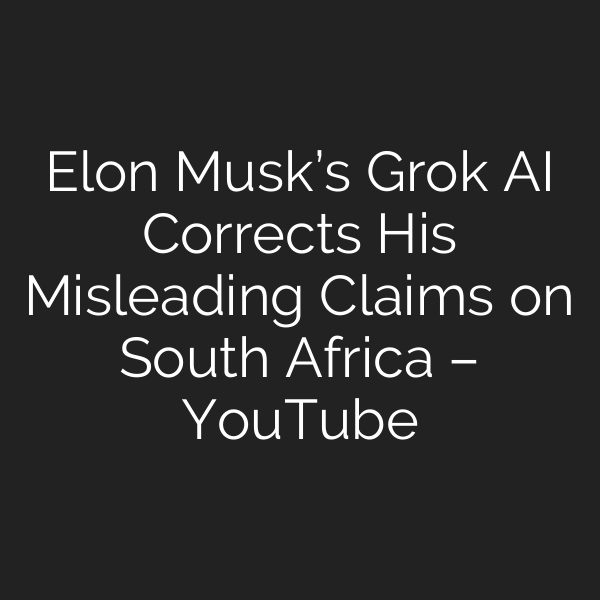 Elon Musk’s Grok AI Corrects His Misleading Claims on South Africa – YouTube