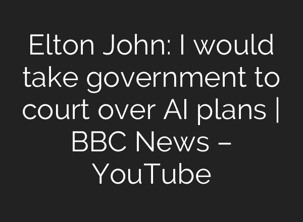 Elton John: I would take government to court over AI plans | BBC News – YouTube