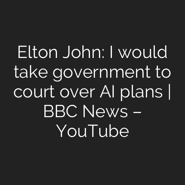 Elton John: I would take government to court over AI plans | BBC News – YouTube