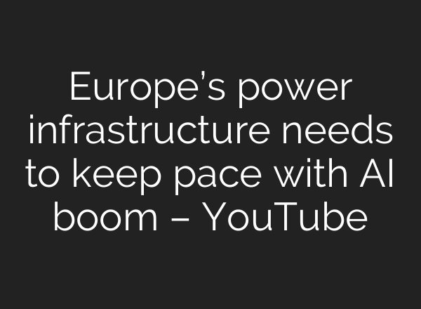 Europe’s power infrastructure needs to keep pace with AI boom – YouTube