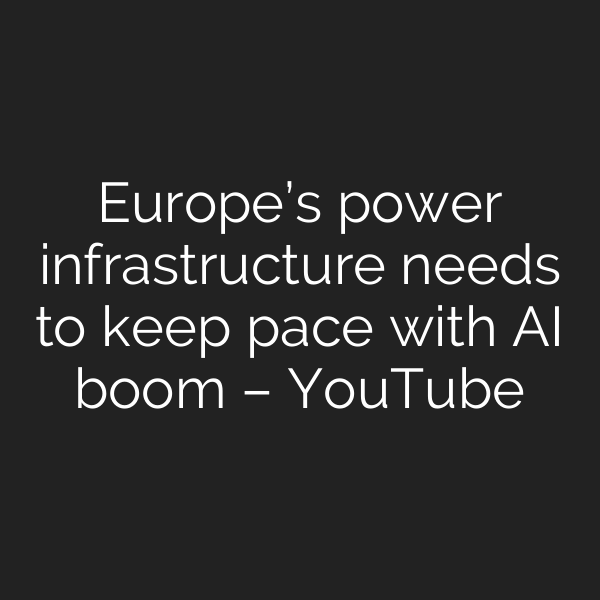 Europe’s power infrastructure needs to keep pace with AI boom – YouTube