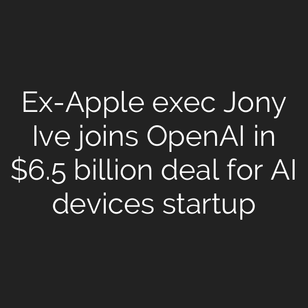 Ex-Apple exec Jony Ive joins OpenAI in .5 billion deal for AI devices startup