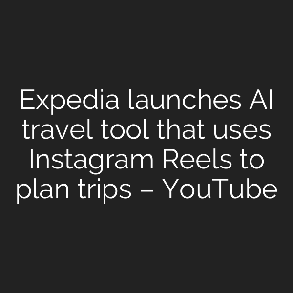 Expedia launches AI travel tool that uses Instagram Reels to plan trips – YouTube