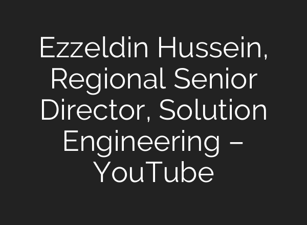 Ezzeldin Hussein, Regional Senior Director, Solution Engineering – YouTube