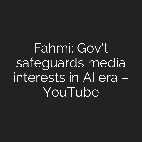 Fahmi: Gov’t safeguards media interests in AI era – YouTube