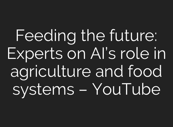 Feeding the future: Experts on AI’s role in agriculture and food systems – YouTube