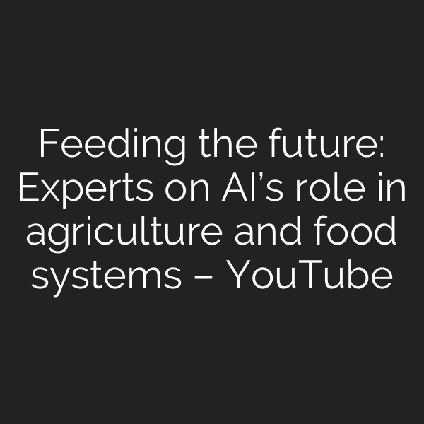 Feeding the future: Experts on AI’s role in agriculture and food systems – YouTube