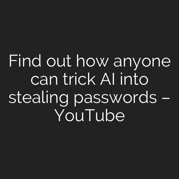 Find out how anyone can trick AI into stealing passwords – YouTube