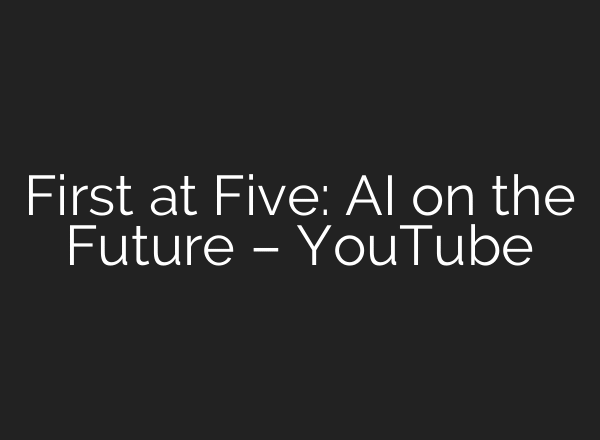 First at Five: AI on the Future – YouTube