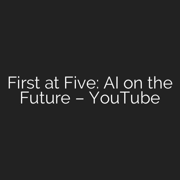 First at Five: AI on the Future – YouTube
