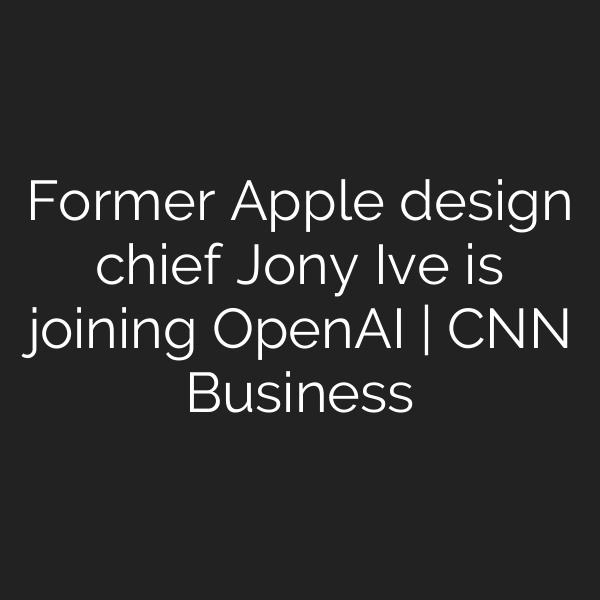 Former Apple design chief Jony Ive is joining OpenAI | CNN Business