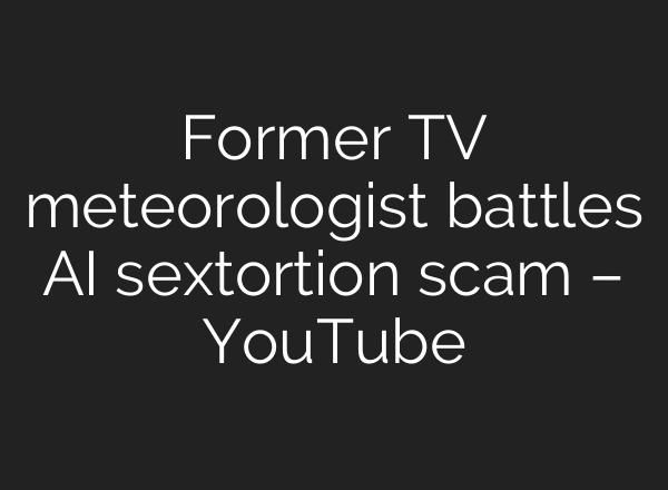 Former TV meteorologist battles AI sextortion scam – YouTube