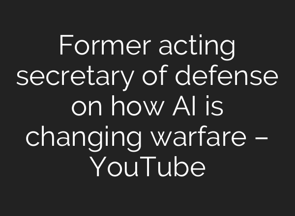 Former acting secretary of defense on how AI is changing warfare – YouTube