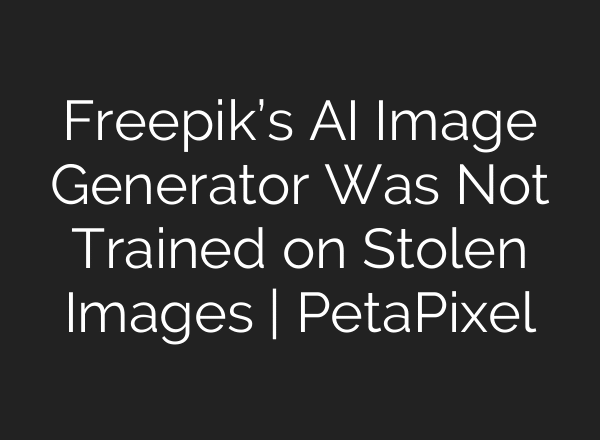 Freepik’s AI Image Generator Was Not Trained on Stolen Images | PetaPixel