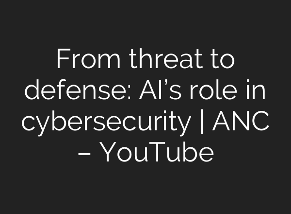 From threat to defense: AI’s role in cybersecurity | ANC – YouTube