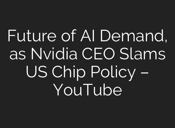 Future of AI Demand, as Nvidia CEO Slams US Chip Policy – YouTube