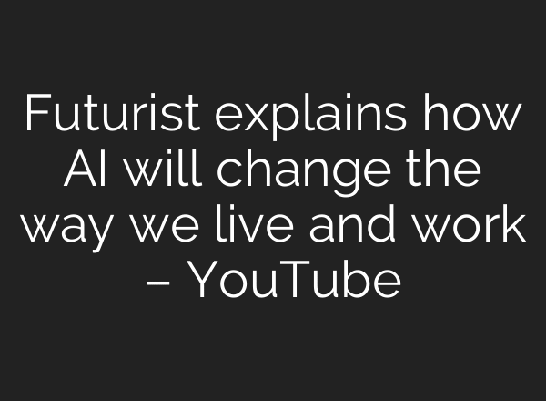 Futurist explains how AI will change the way we live and work – YouTube