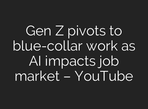 Gen Z pivots to blue-collar work as AI impacts job market – YouTube