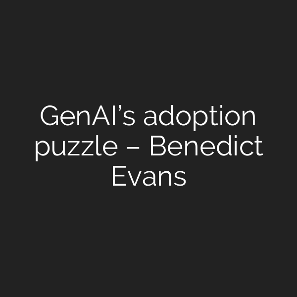 GenAI’s adoption puzzle – Benedict Evans