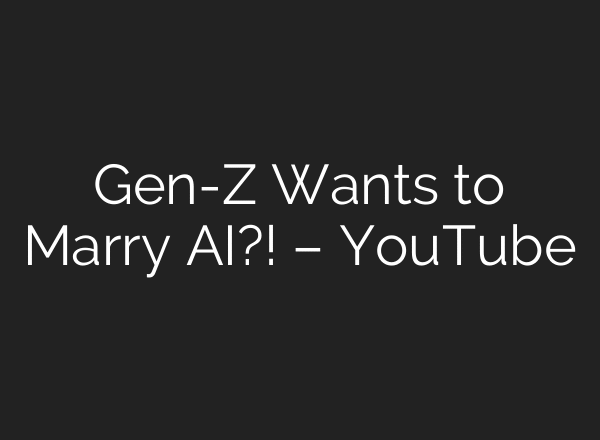 Gen-Z Wants to Marry AI?! – YouTube