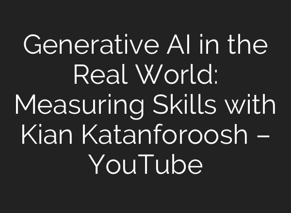 Generative AI in the Real World: Measuring Skills with Kian Katanforoosh – YouTube