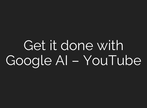 Get it done with Google AI – YouTube