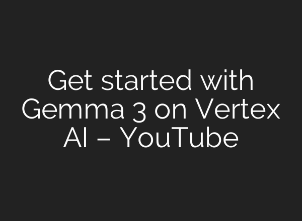 Get started with Gemma 3 on Vertex AI – YouTube