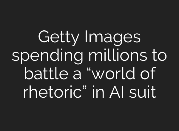 Getty Images spending millions to battle a “world of rhetoric” in AI suit