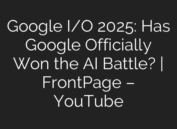 Google I/O 2025: Has Google Officially Won the AI Battle? | FrontPage – YouTube