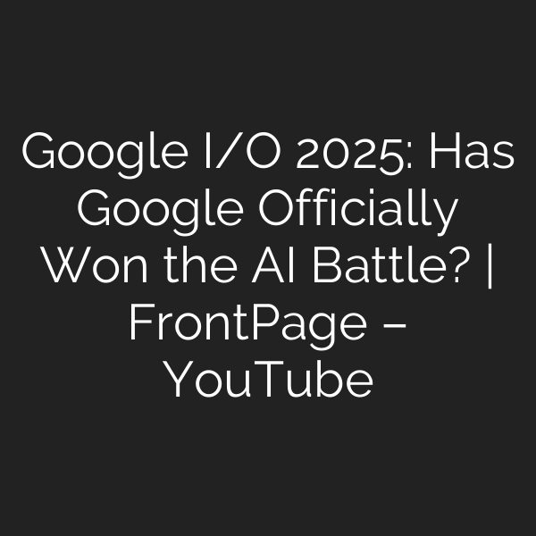 Google I/O 2025: Has Google Officially Won the AI Battle? | FrontPage – YouTube