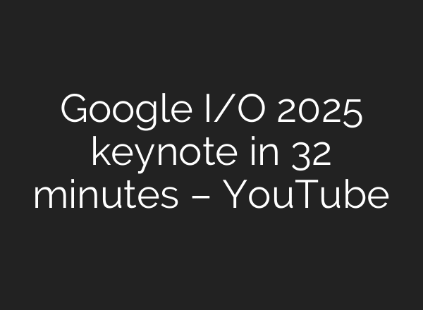 Google I/O 2025 keynote in 32 minutes – YouTube