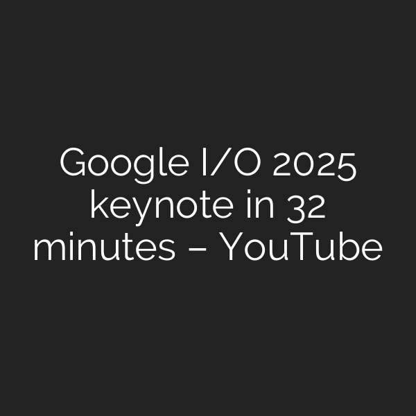 Google I/O 2025 keynote in 32 minutes – YouTube