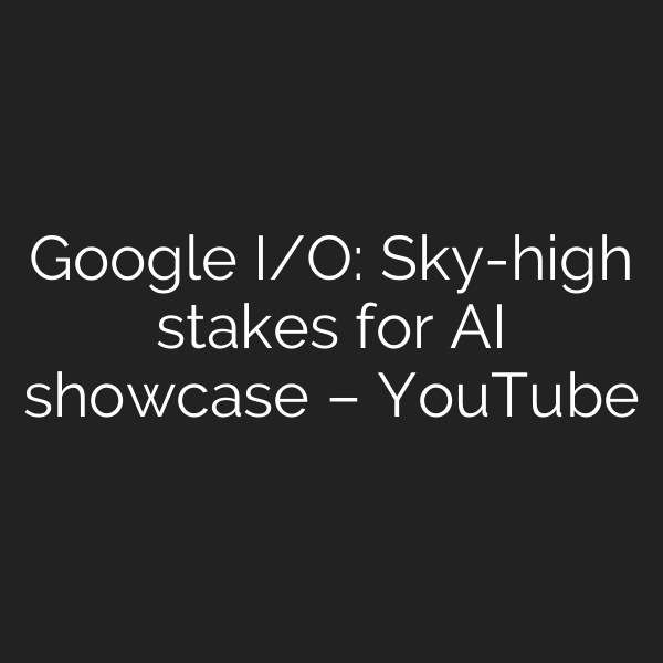 Google I/O: Sky-high stakes for AI showcase – YouTube