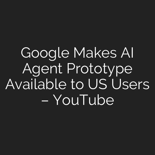 Google Makes AI Agent Prototype Available to US Users – YouTube