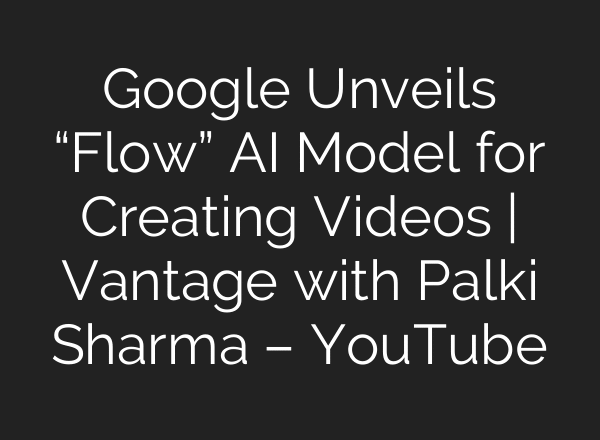 Google Unveils “Flow” AI Model for Creating Videos | Vantage with Palki Sharma – YouTube
