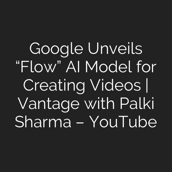 Google Unveils “Flow” AI Model for Creating Videos | Vantage with Palki Sharma – YouTube