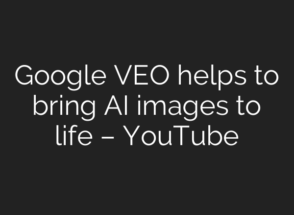 Google VEO helps to bring AI images to life – YouTube
