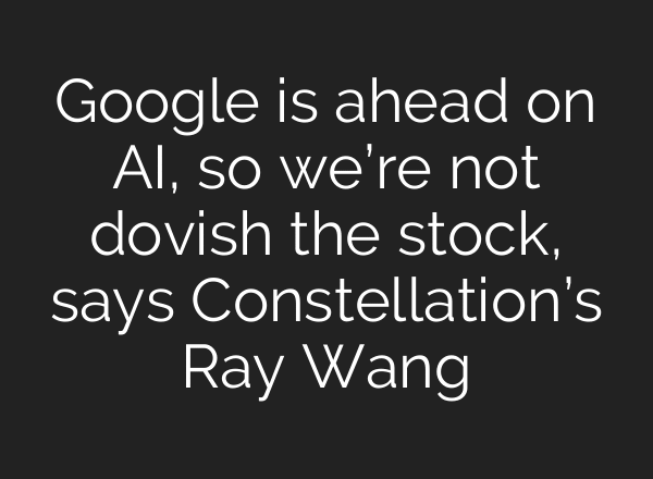 Google is ahead on AI, so we’re not dovish the stock, says Constellation’s Ray Wang